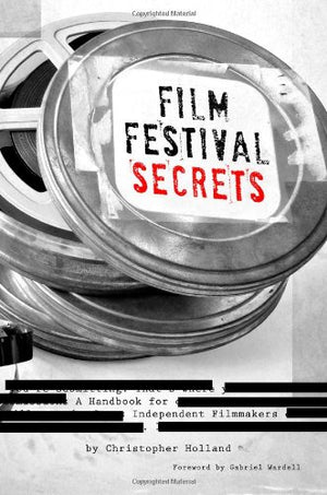 Film Festival Secrets: A Handbook For Independent Filmmakers,Used