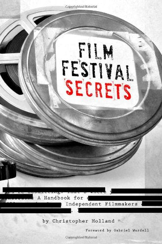 Film Festival Secrets: A Handbook For Independent Filmmakers,Used