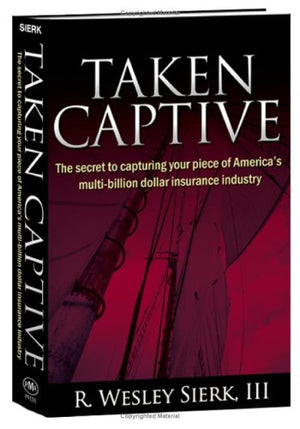 Taken Captive: The Secret To Capturing Your Piece Of Americas Multibillion Dollar Insurance Industry-new