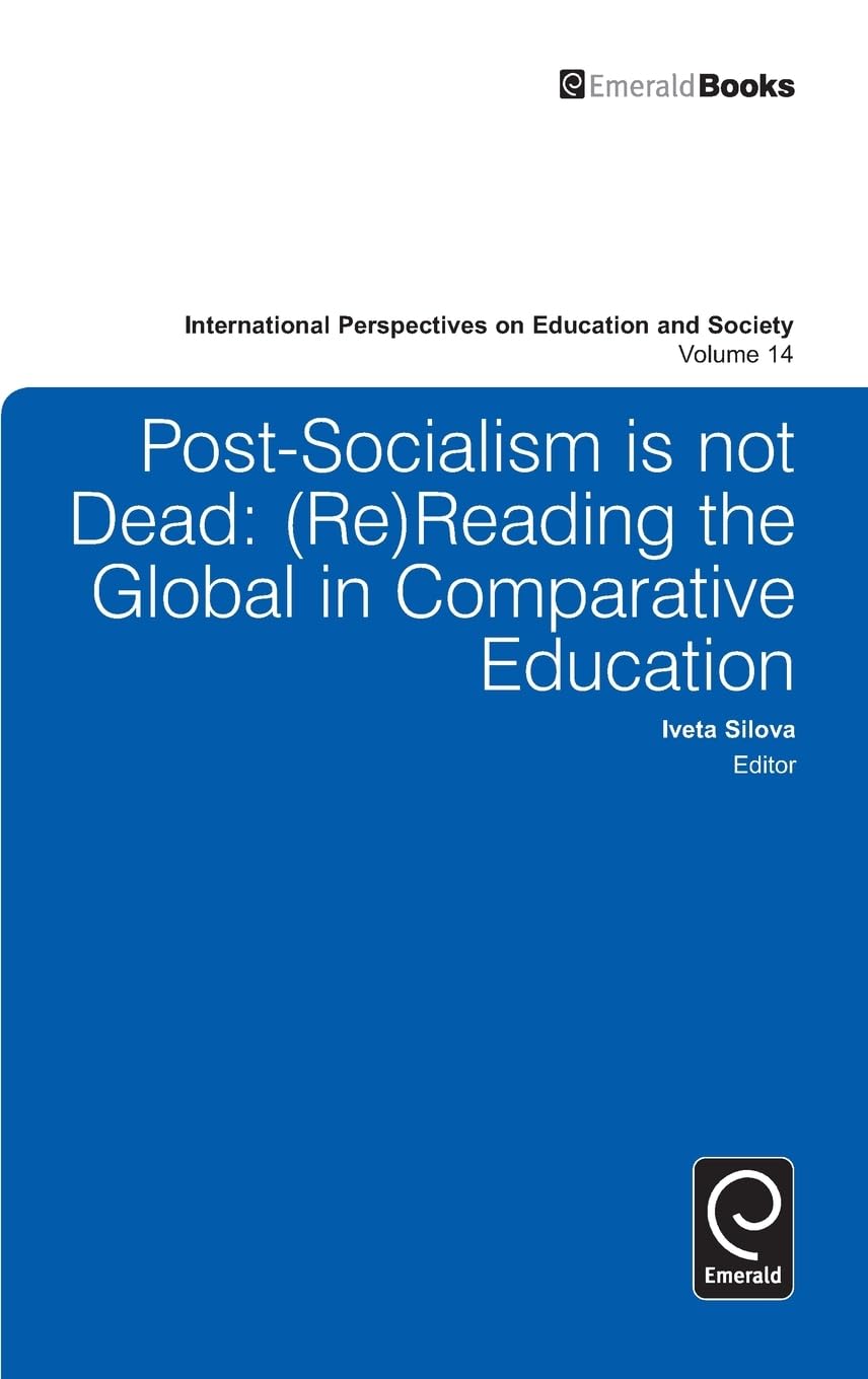 Postsocialism is Not Dead: (Re)Reading the Global in Comparative Education (International Perspectives on Education and Society