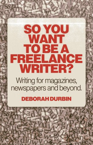 So You Want To Be A Freelance Writer?: Writing For Magazines, Newspapers And Beyond,Used