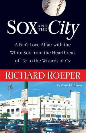 Sox and the City: A Fan's Love Affair with the White Sox from the Heartbreak of '67 to the Wizards of Oz,Used