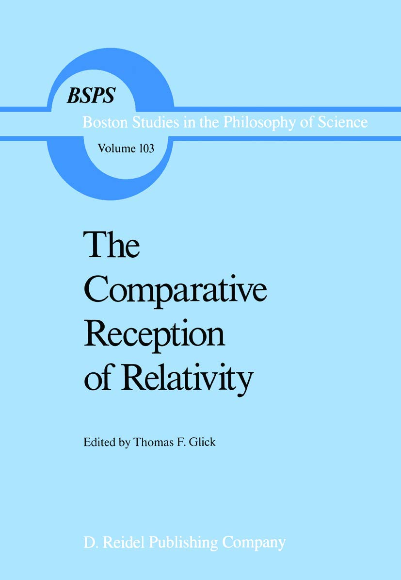 The Comparative Reception of Relativity (Boston Studies in the Philosophy and History of Science, 103),New