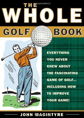 The Whole Golf Book: Everything You Never Knew about the Fascinating Game of Golf...Including How to Improve Your Game,Used