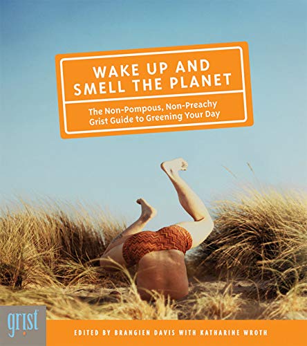 Wake Up and Smell the Planet: The NonPompous, NonPreachy Grist Guide to Greening Your Day,Used