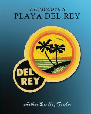 T.O. McCoyes Playa Del Rey: The Homes, the Views, the People, Circa 1920s & 30s,Used