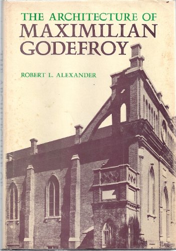 The Architecture of Maximilian Godefroy (The Johns Hopkins studies in nineteenthcentury architecture),Used