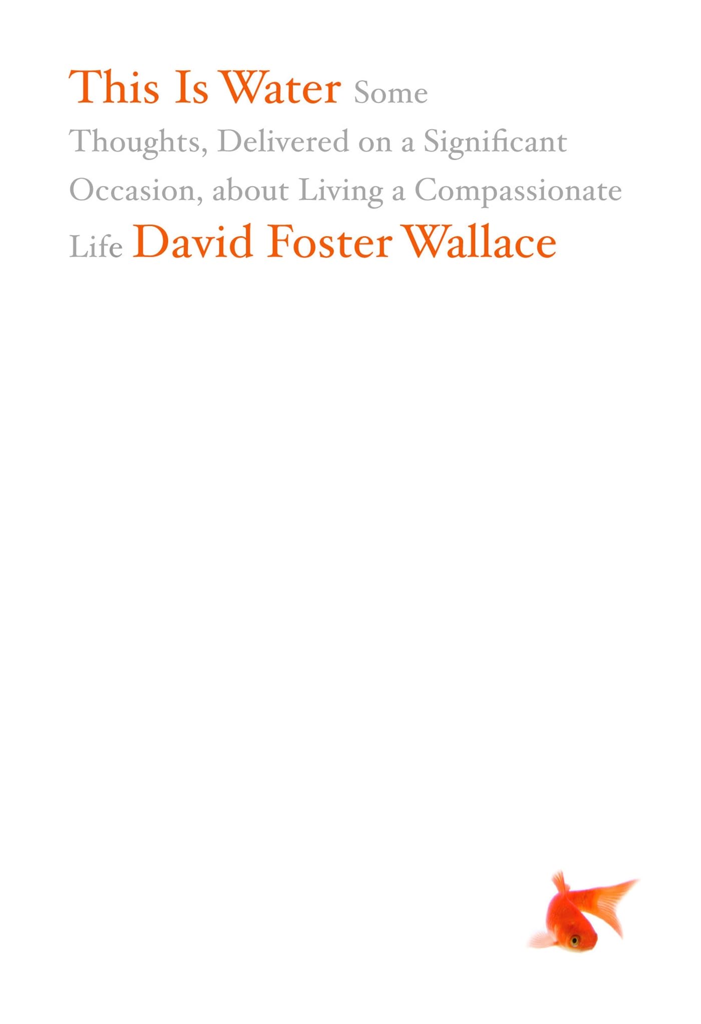 This Is Water: Some Thoughts, Delivered on a Significant Occasion, about Living a Compassionate Life,New