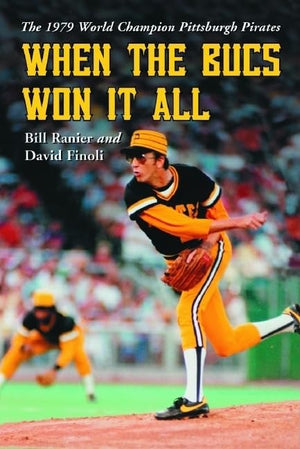 When The Bucs Won It All: The 1979 World Champion Pittsburgh Pirates