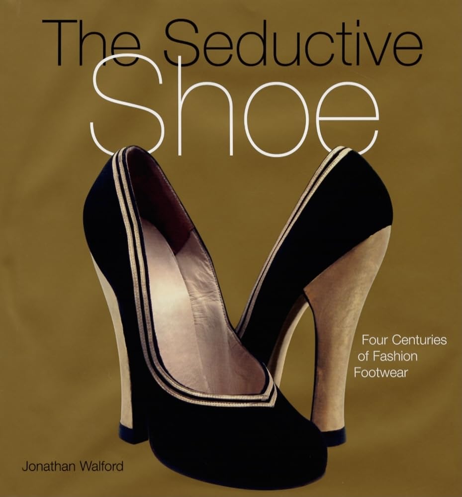 Seductive Shoes, The: Four Centuries of Fashion Footwear,New