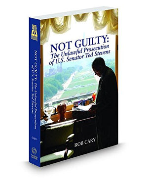 Not Guilty: The Unlawful Prosecution of U.S. Senator Ted Stevens,Used