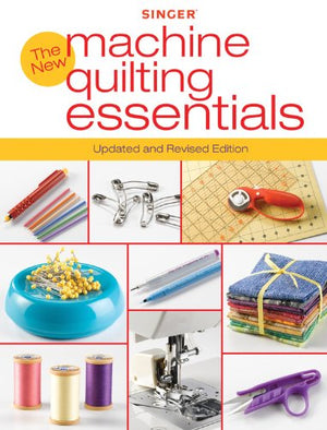Singer New Machine Quilting Essentials: Updated And Revised Edition