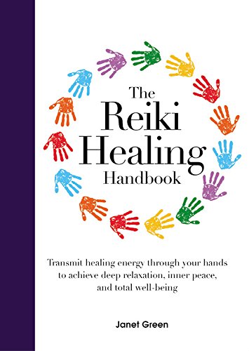 The Reiki Healing Handbook: Transmit Healing Energy Through Your Hands To Achieve Deep Relaxation, Inner Peace And Total Well Be
