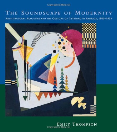 The Soundscape of Modernity: Architectural Acoustics and the Culture of Listening in America, 19001933,Used
