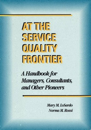 At the Service Quality Frontier: A Handbook for Managers, Consultants, and Other Pioneers