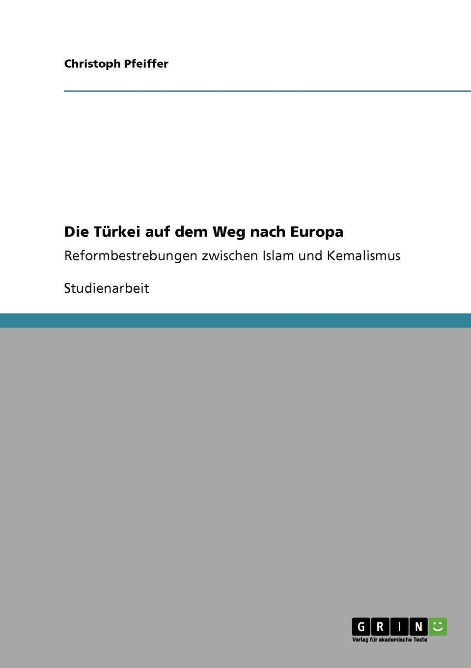 Die Trkei Auf Dem Weg Nach Europa: Reformbestrebungen Zwischen Islam Und Kemalismus (German Edition),Used