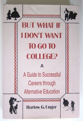 But What If I Don't Want to Go to College?: A Guide to Success Through Alternative Education,Used