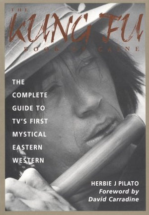 The Kung Fu Book of Caine: The Complete Guide to Tv's First Mystical Eastern Western,New