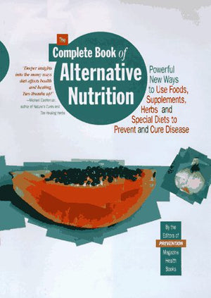 The Complete Book of Alternative Nutrition: Powerful New Ways to Use Foods, Supplements, Herbs and Special Diets to Prevent and ,Used