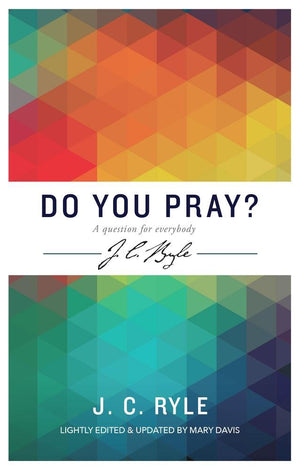 Do You Pray? a Question for Everybody (J C Ryle),Used