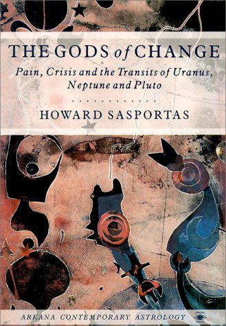 The Gods Of Change: Pain, Crisis, And The Transits Of Uranus, Neptune, And Pluto (Arkana'S Contemporary Astrology Series),New