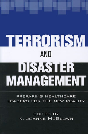 Terrorism and Disaster Management: Preparing Healthcare Leaders for the New Reality