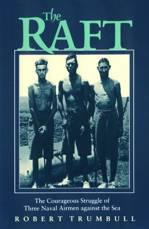 The Raft: The Courageous Struggle of Three Naval Airmen Against the Sea,New