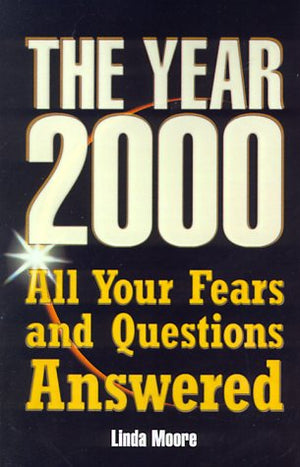 The Year 2000: All Your Fears and Questions Answered,New