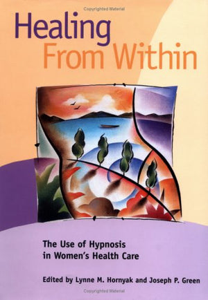 Healing from Within: The Use of Hypnosis in Women's Health Care (Dissociation, Trauma, Memory, and Hypnosis Book Series),Used
