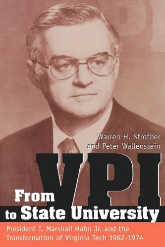 From Vpi To State University: President T. Marshall Hahn Jr. And The Transformation Of Virginia Tech, 19621974,New