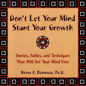 Don't Let Your Mind Stunt Your Growth: Stories, Fables, and Techniques That Will Set Your Mind Free,New