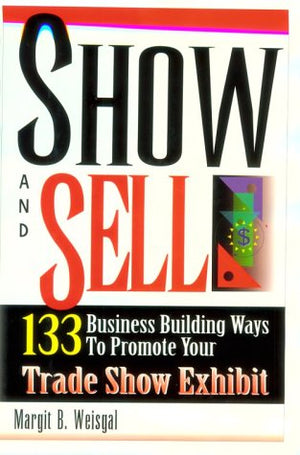 Show and Sell: 133 Business Building Ways to Promote Your Trade Show Exhibit,Used