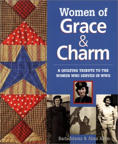 Women of Grace & Charm: A Quilting Tribute to the Women Who Served in WWII,Used
