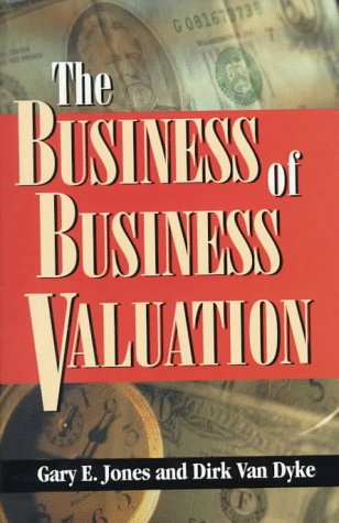 The Business of Business Valuation: The Professional's Guide to Leading Your Client Through the Valuation Process,New