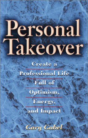 Personal Takeover: Create a Professional Life Full of Optimism, Energy, and Impact,New