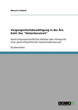 Vergangenheitsbewltigung in der ra Kohl: Der Historikerstreit: Geschichtswissenschaftliche Debatte oder Hhepunkt einer geschicht,Used