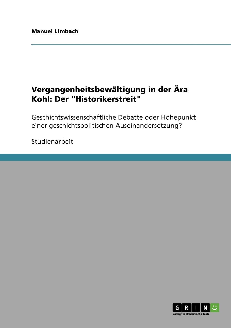 Vergangenheitsbewltigung in der ra Kohl: Der Historikerstreit: Geschichtswissenschaftliche Debatte oder Hhepunkt einer geschicht,Used