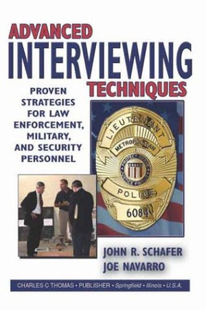 Advanced Interviewing Techniques: Proven Strategies For Law Enforcement, Military, And Security Personnel-used