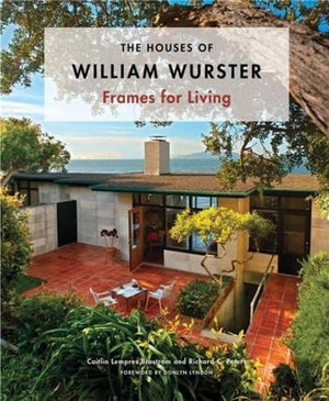 The Houses Of William Wurster: Frames For Living