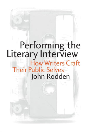 Performing the Literary Interview: How Writers Craft Their Public Selves,Used