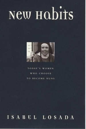 New Habits: Todays Women Who Choose To Become Nuns-used