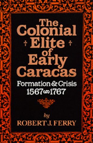 The Colonial Elite of Early Caracas: Formation and Crisis, 15671767,Used