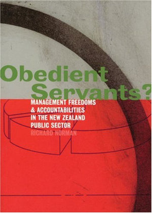 Obedient Servants?: Management Freedoms And Accountabilities In The New Zealand Public Sector,Used