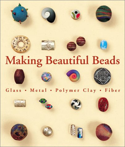 Making Beautiful Beads: Glass * Metal * Polymer Clay * Fiber,New