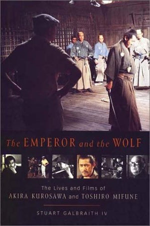 The Emperor And The Wolf: The Lives And Films Of Akira Kurosawa And Toshiro Mifune