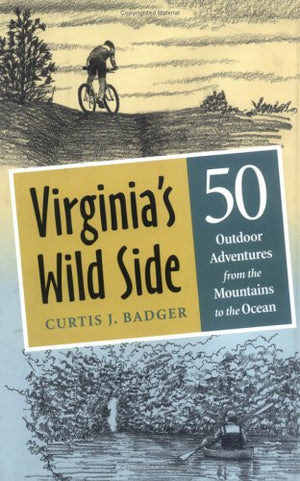 Virginia'S Wild Side: 50 Outdoor Adventures From The Mountains To The Ocean,New