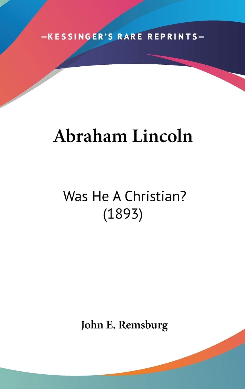 Abraham Lincoln: Was He A Christian? (1893),New
