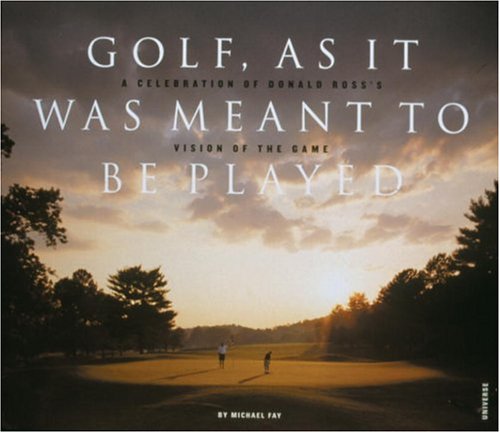 Golf, As It Was Meant To Be Played: A Celebration of Donald Ross's Vision of the Game,Used
