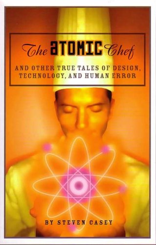 The Atomic Chef: And Other True Tales of Design, Technology, and Human Error,Used