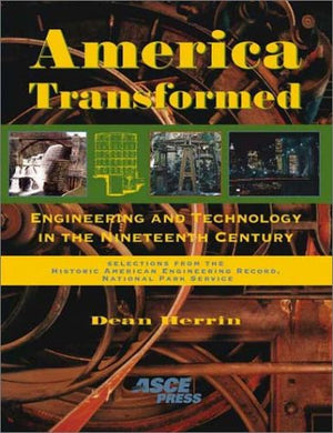 America Transformed: Engineering and Technology in the Nineteenth Century : Selections from the Historic American Engineering Re,Used